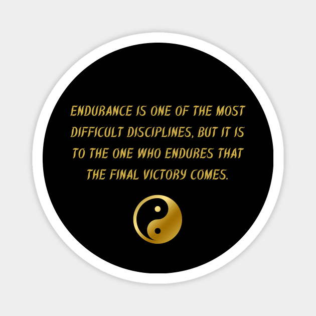 Endurance Is One Of The Most Difficult Disciplines, But It Is To The One Who Endures That The Final Victory Comes. Magnet by BuddhaWay